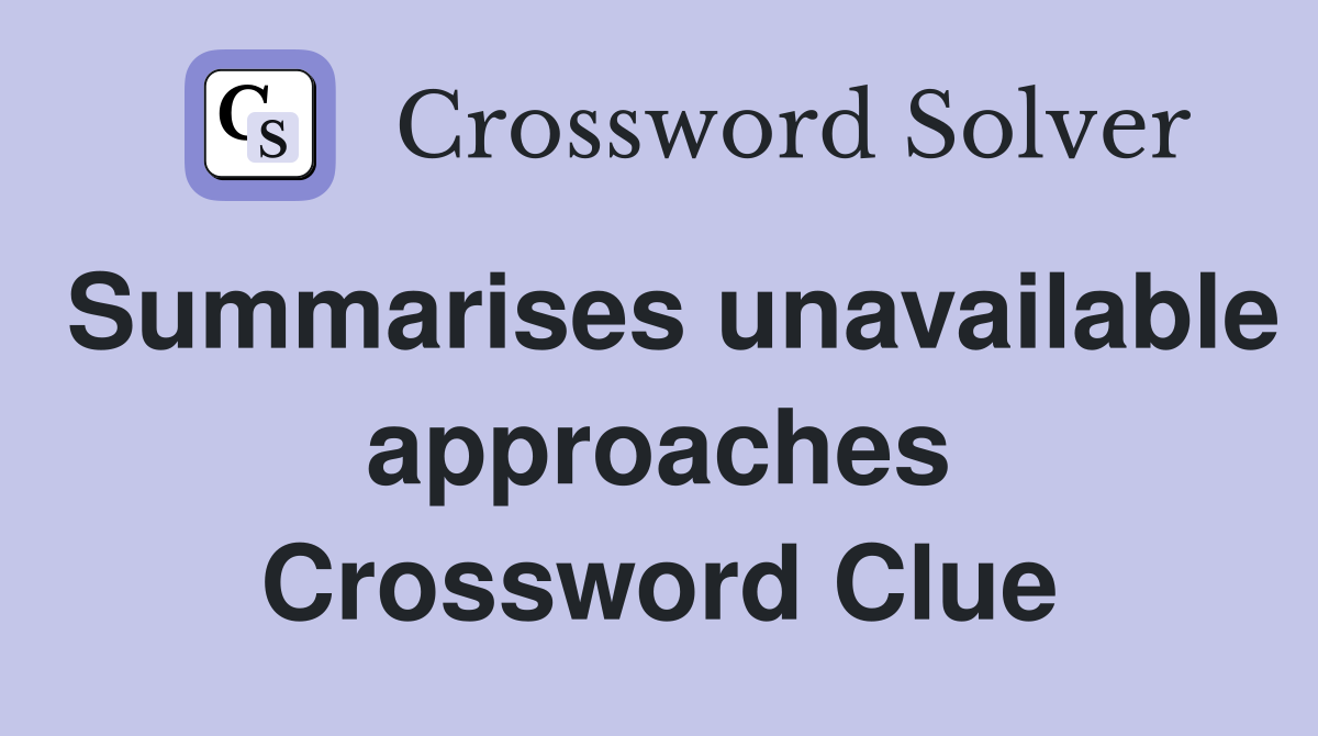 Summarises unavailable approaches Crossword Clue