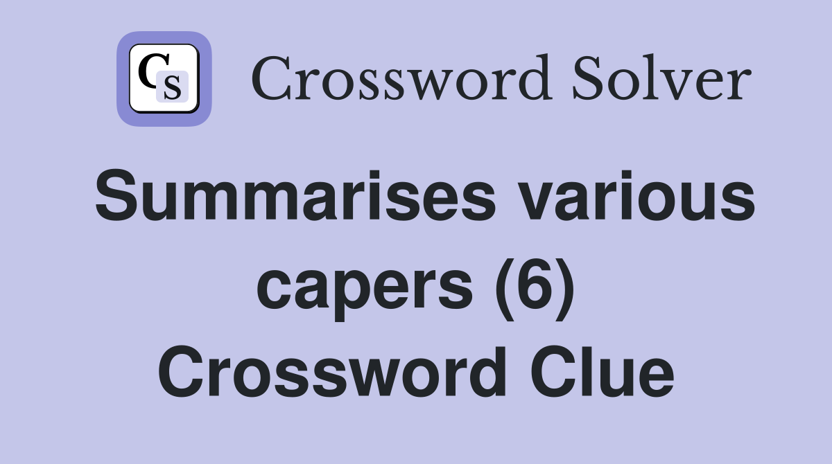 Summarises various capers (6) Crossword Clue