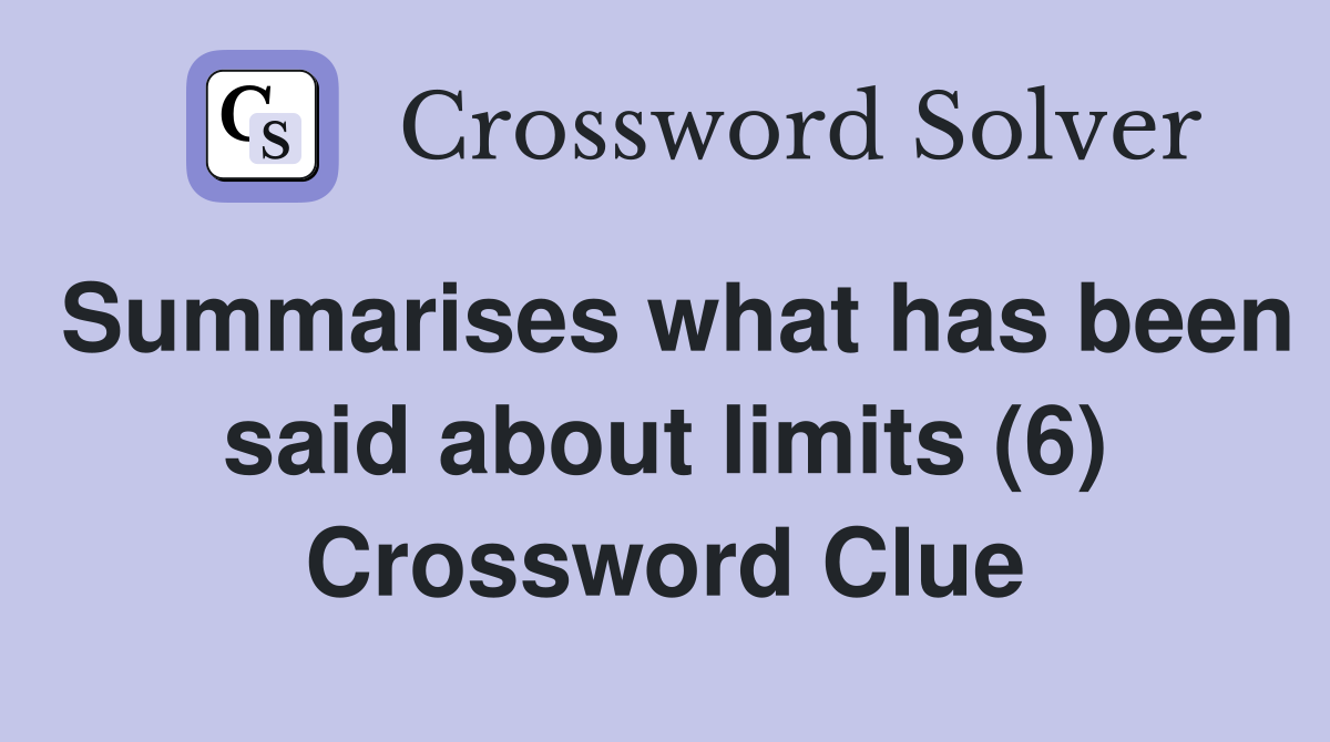 Summarises what has been said about limits (6) Crossword Clue