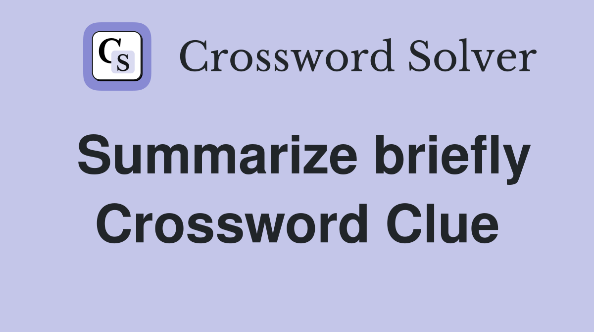 Summarize briefly Crossword Clue