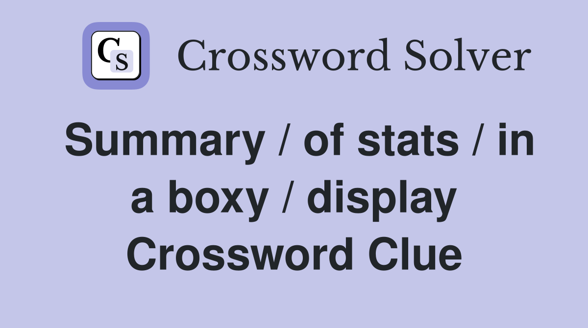 Summary / of stats / in a boxy / display Crossword Clue