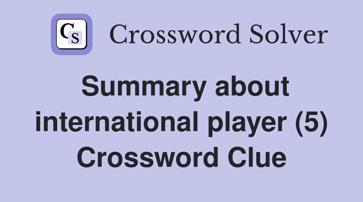 Summary about international player (5) Crossword Clue