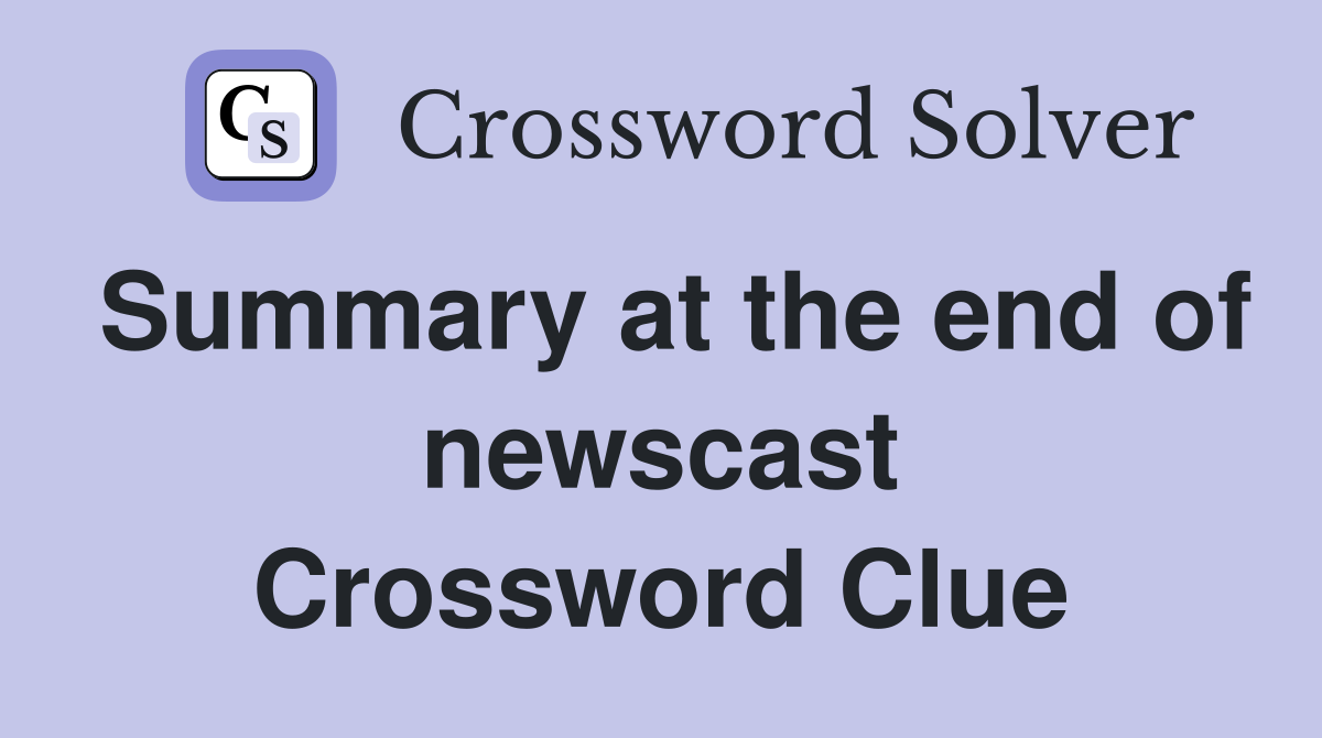 Summary at the end of newscast Crossword Clue