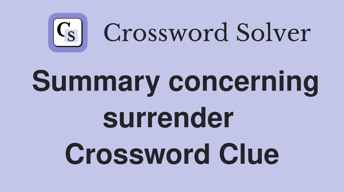 Summary concerning surrender  Crossword Clue