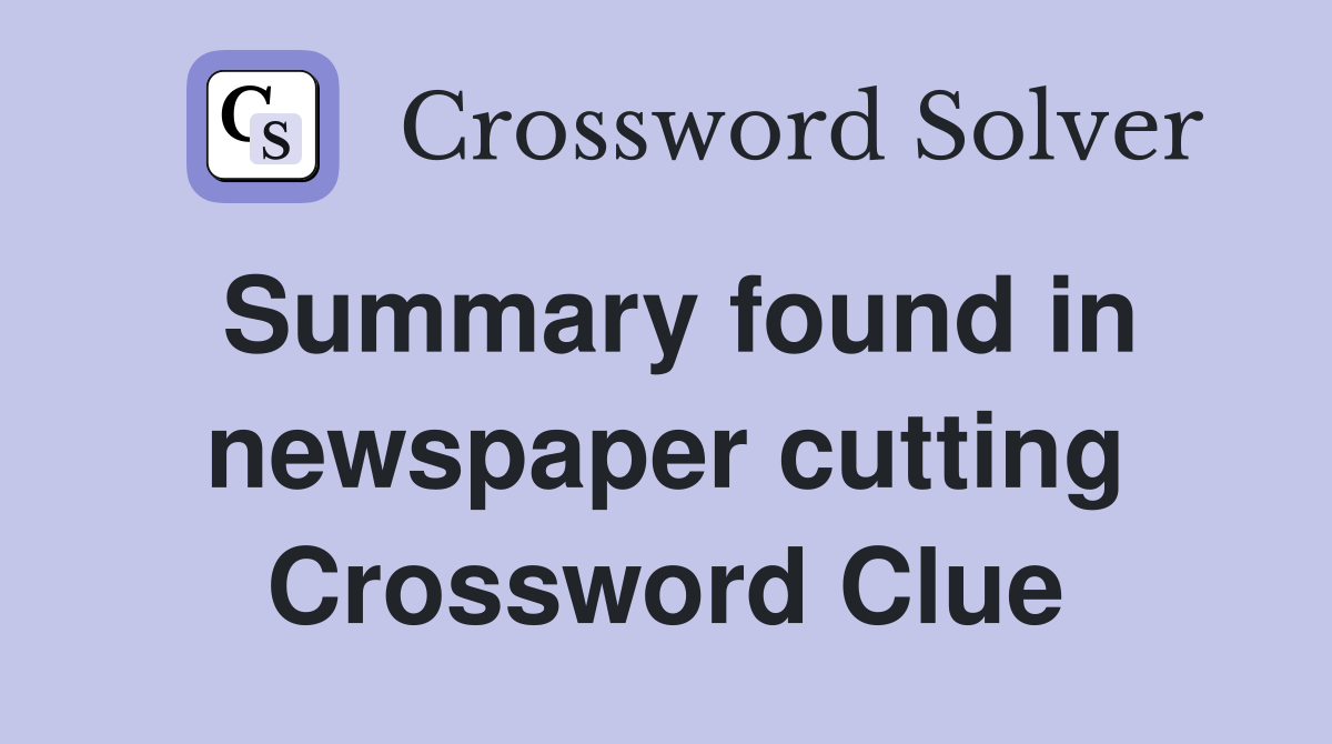 Summary found in newspaper cutting Crossword Clue