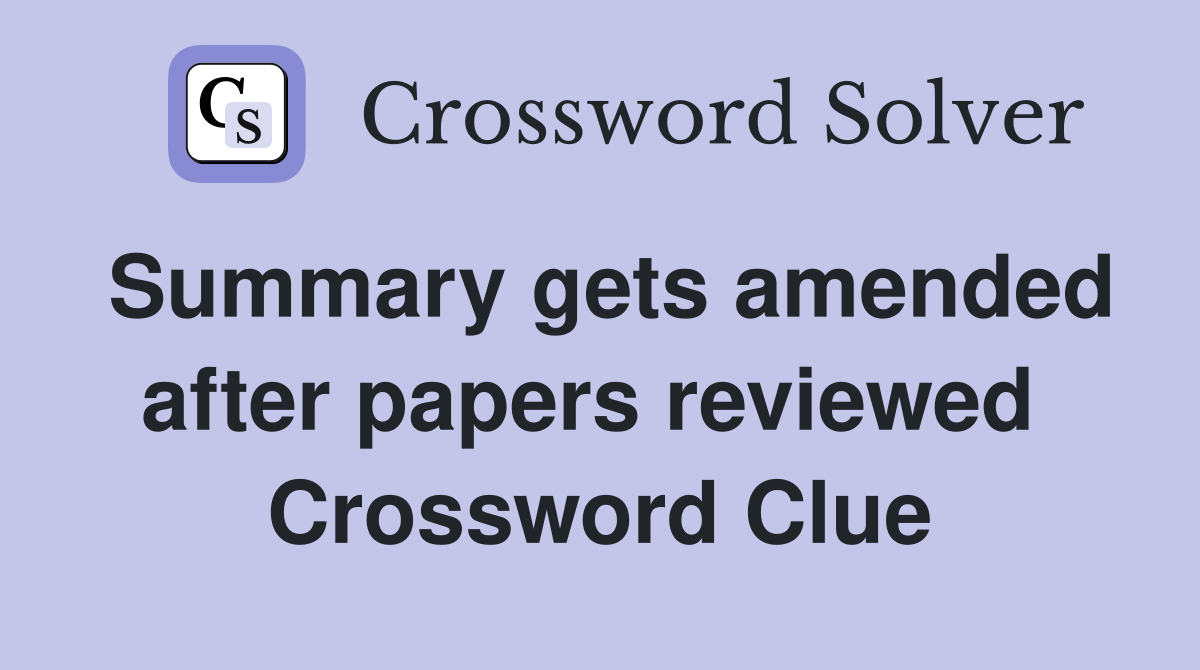 Summary gets amended after papers reviewed  Crossword Clue