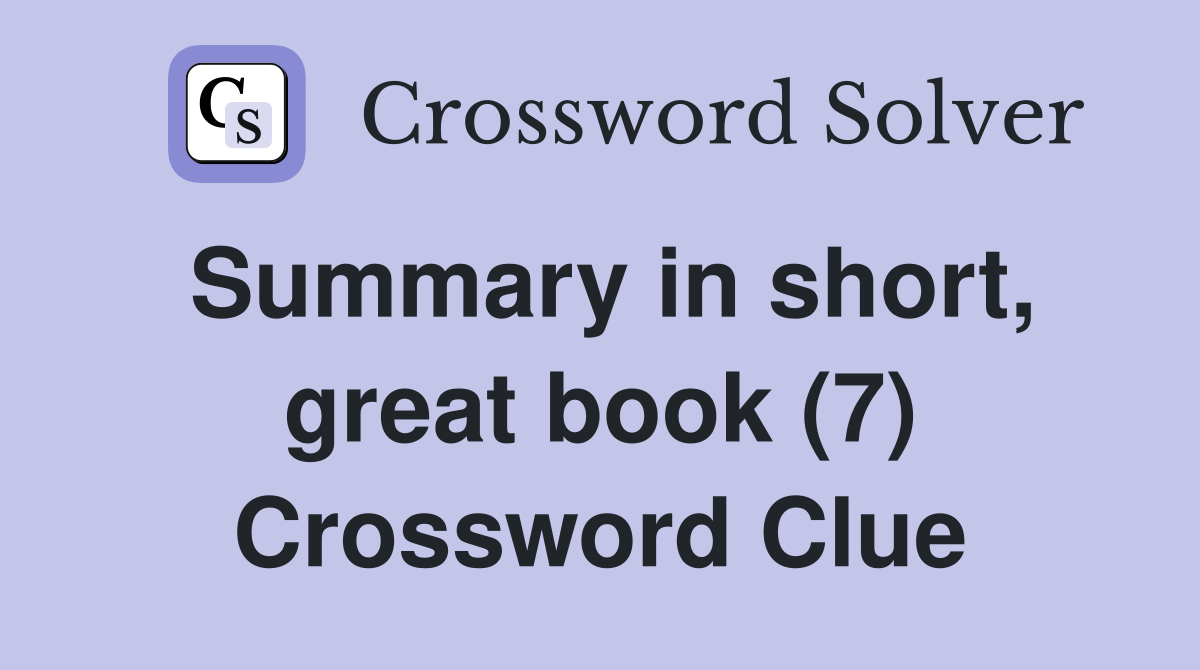 Summary in short, great book (7) Crossword Clue