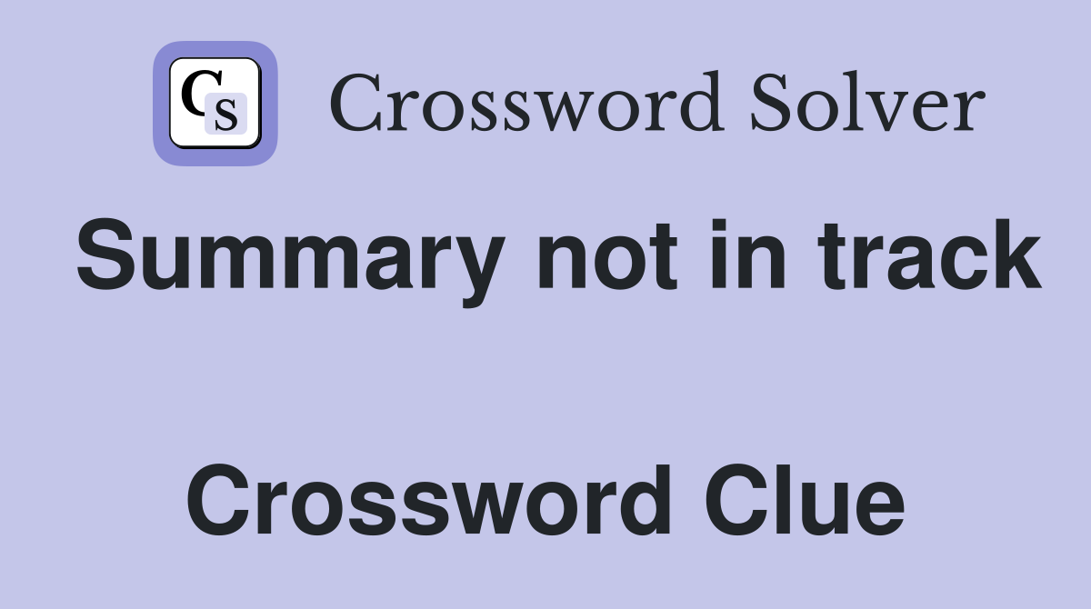 Summary not in track  Crossword Clue