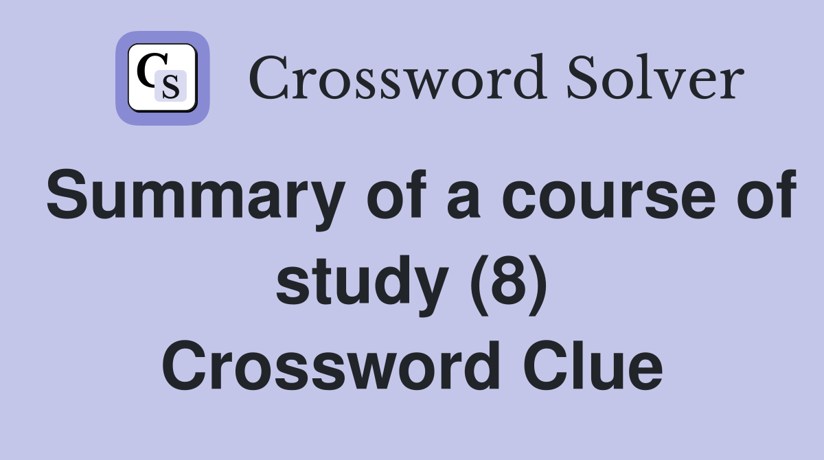 Summary of a course of study (8) Crossword Clue
