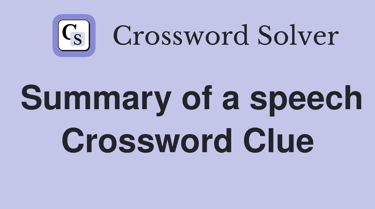 Summary of a speech Crossword Clue