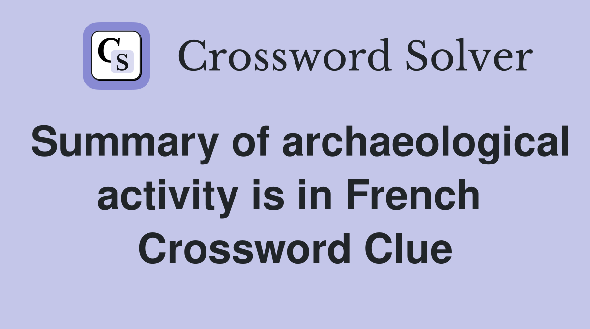Summary of archaeological activity is in French  Crossword Clue