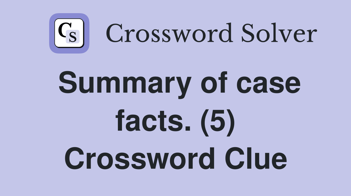 Summary of case facts. (5) Crossword Clue