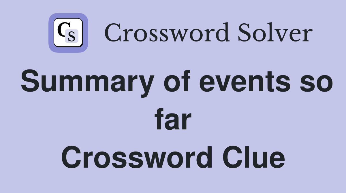 Summary of events so far Crossword Clue