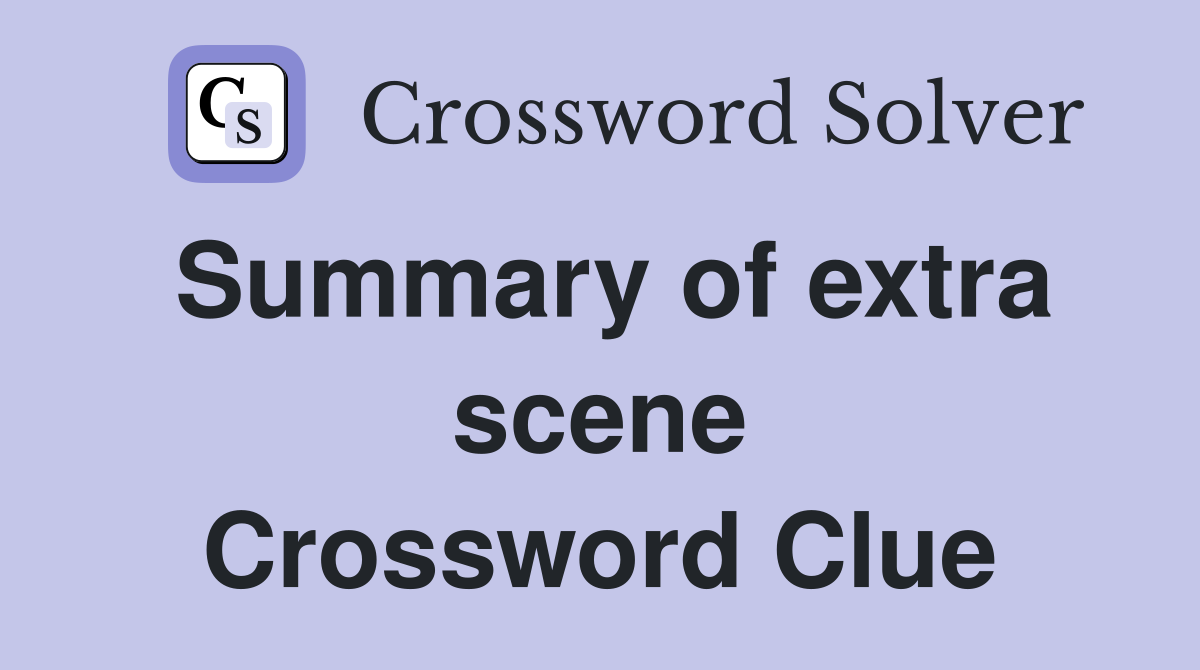 Summary of extra scene Crossword Clue