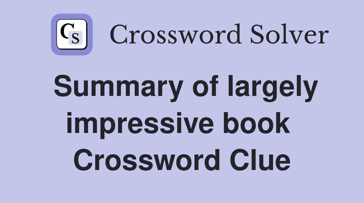 Summary of largely impressive book  Crossword Clue