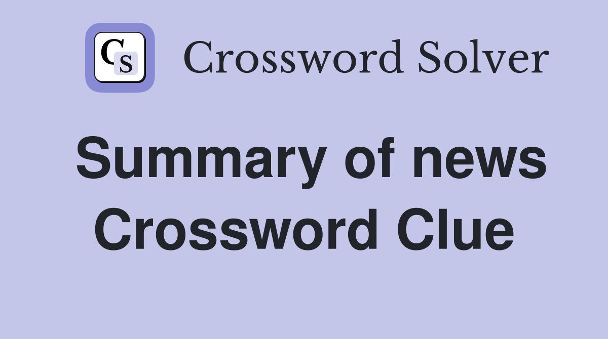 Summary of news Crossword Clue