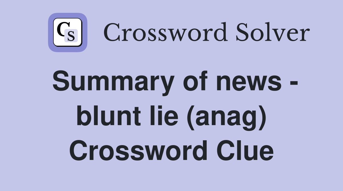Summary of news - blunt lie (anag) Crossword Clue