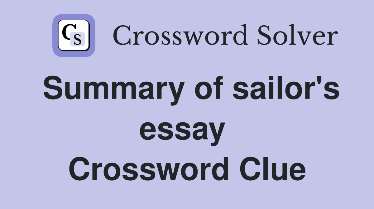 Summary of sailor's essay  Crossword Clue