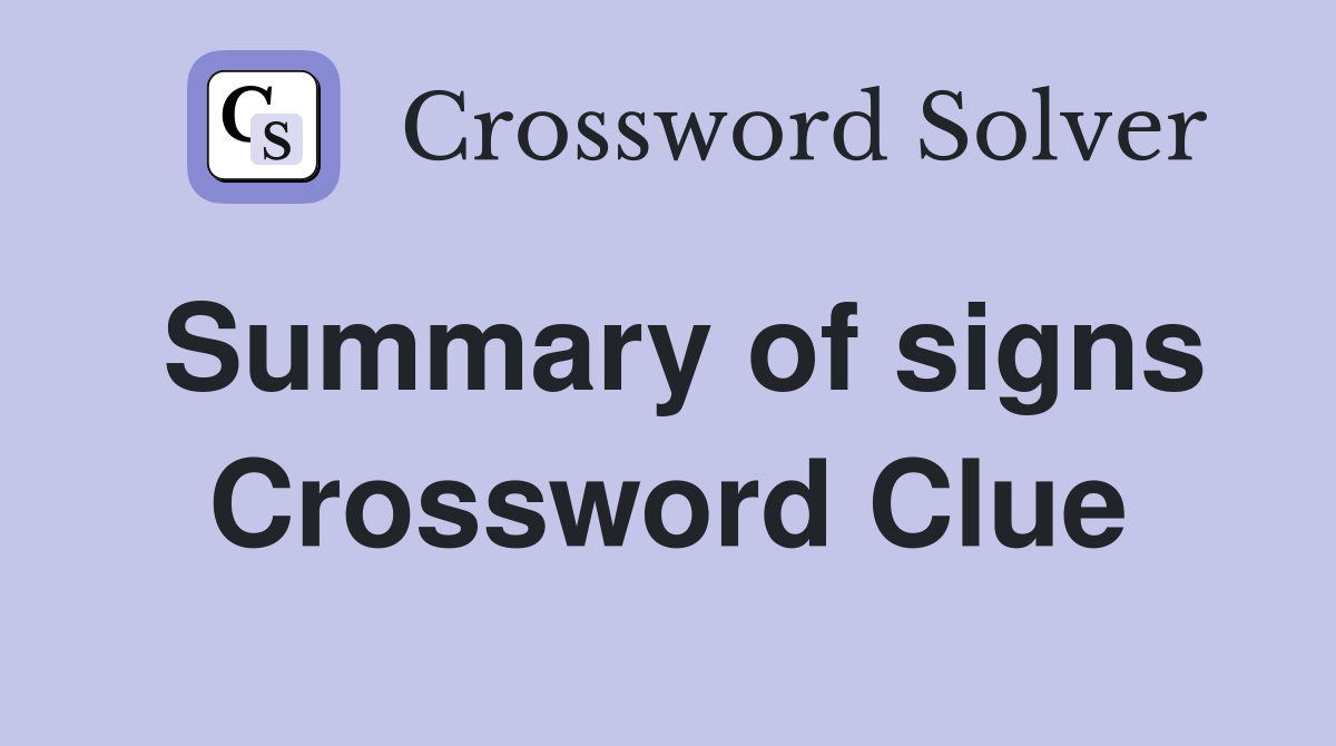 Summary of signs Crossword Clue