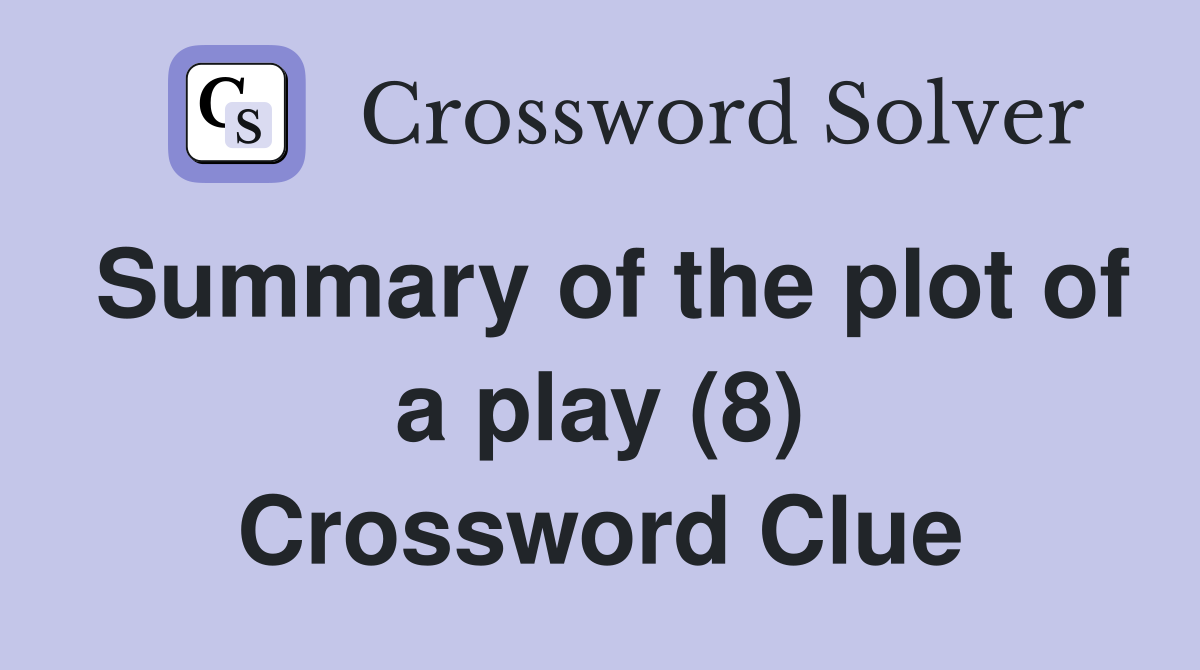 Summary of the plot of a play (8) Crossword Clue