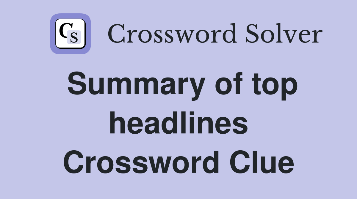 Summary of top headlines Crossword Clue