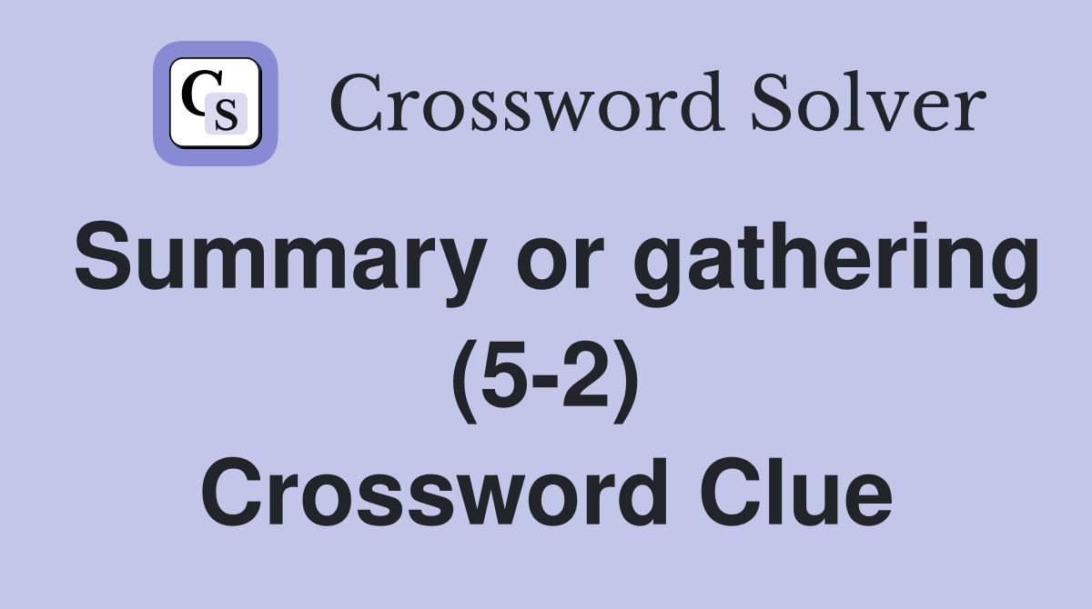 Summary or gathering (5-2) Crossword Clue