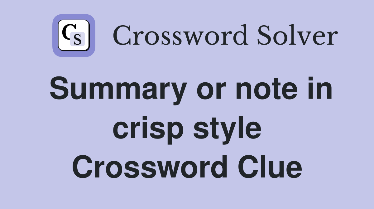 Summary or note in crisp style Crossword Clue