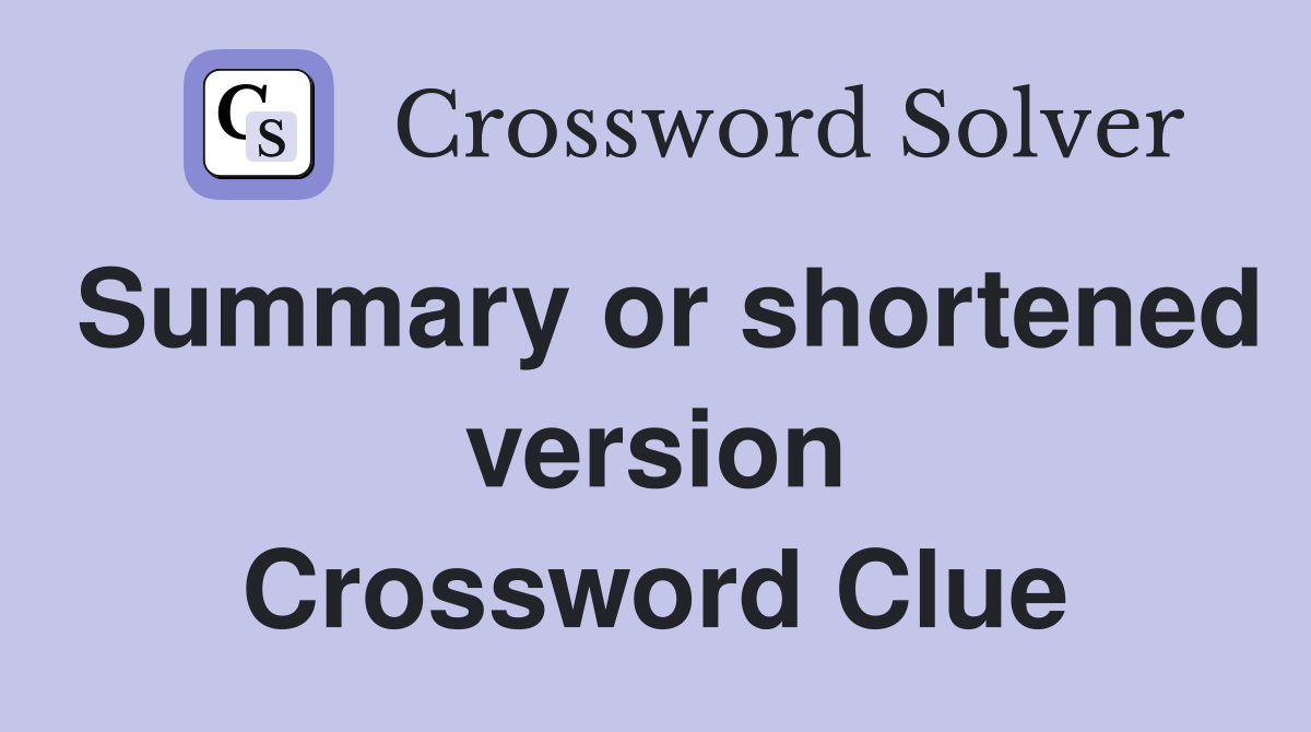 Summary or shortened version Crossword Clue