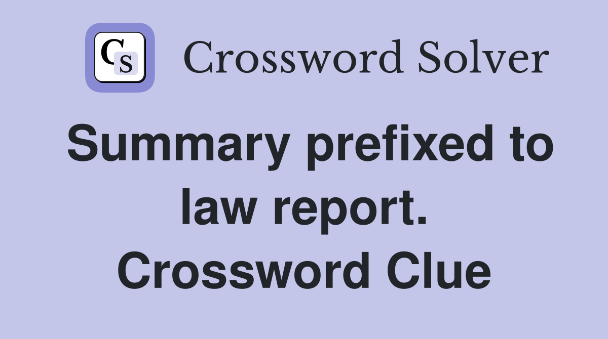 Summary prefixed to law report. Crossword Clue