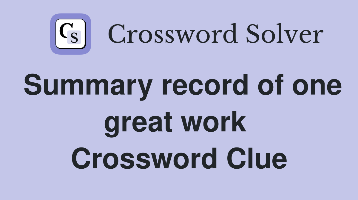 Summary record of one great work  Crossword Clue