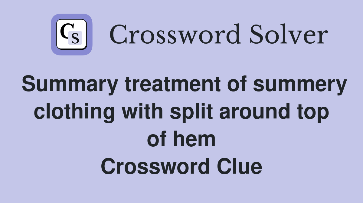 Summary treatment of summery clothing with split around top of hem Crossword Clue