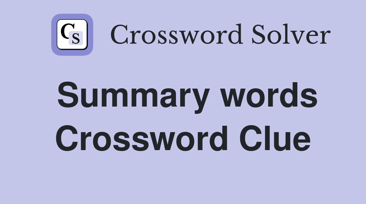 Summary words Crossword Clue