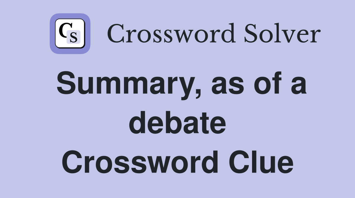 Summary, as of a debate Crossword Clue