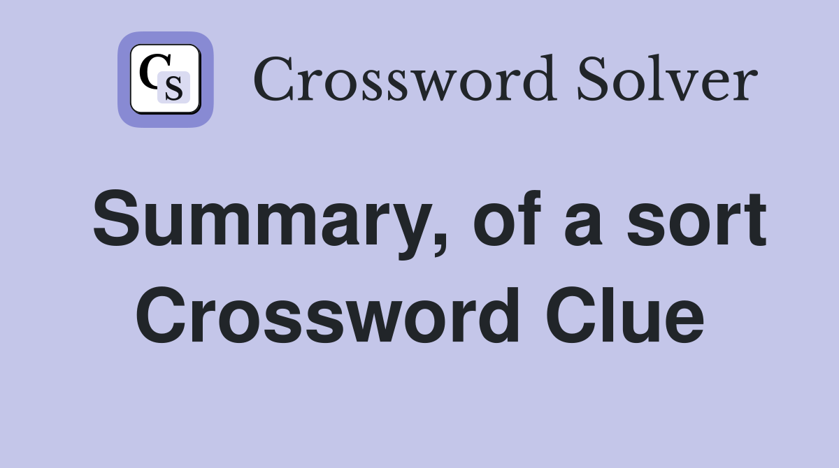 Summary, of a sort Crossword Clue