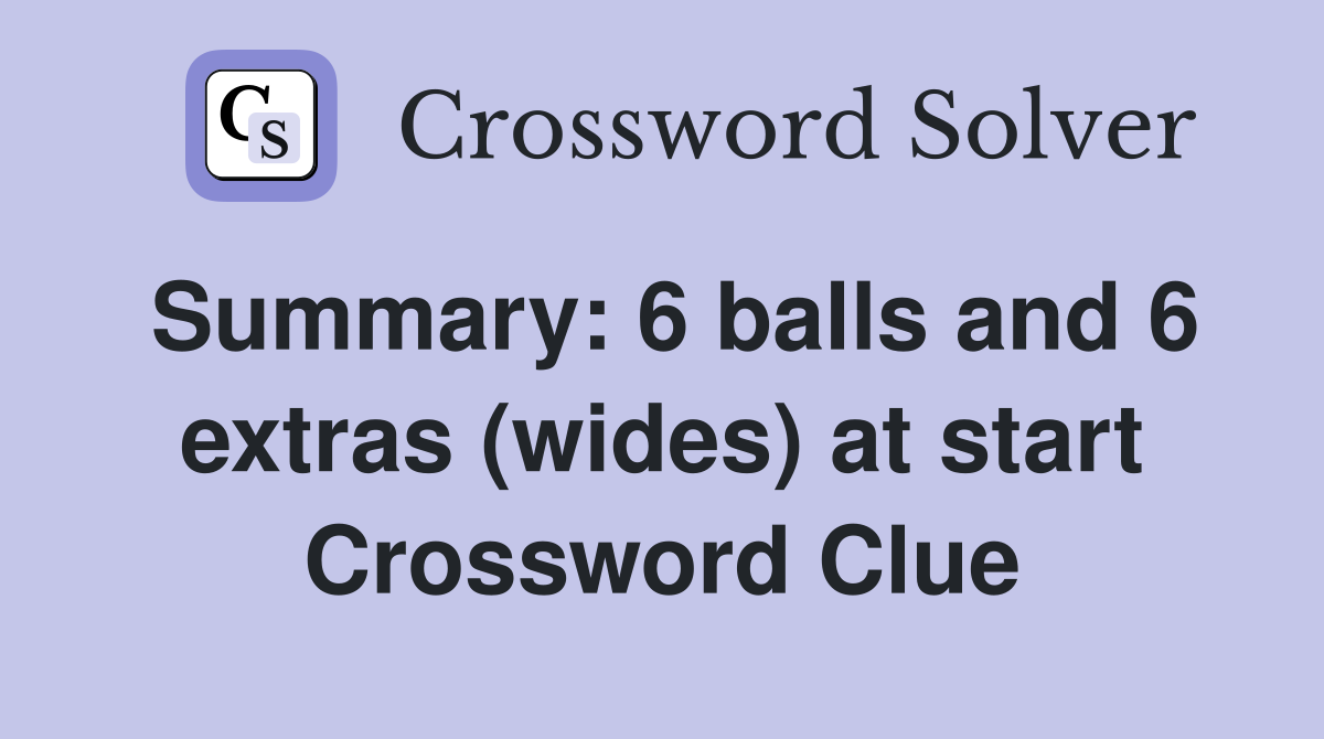 Summary: 6 balls and 6 extras (wides) at start Crossword Clue