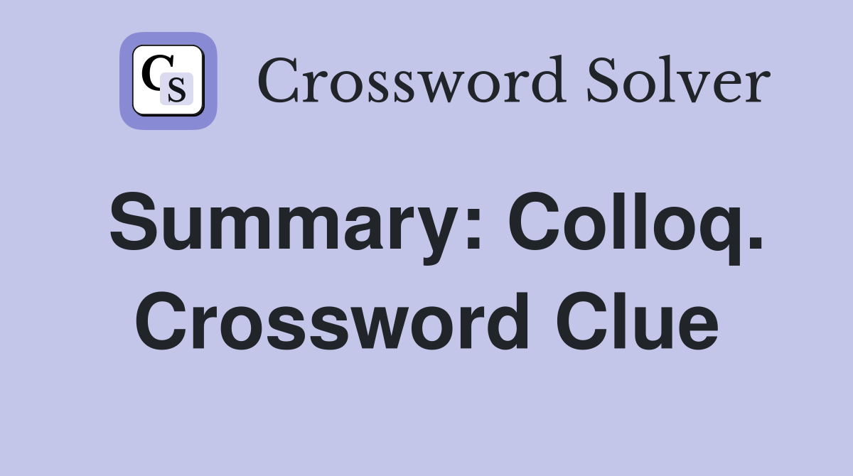 Summary: Colloq. Crossword Clue