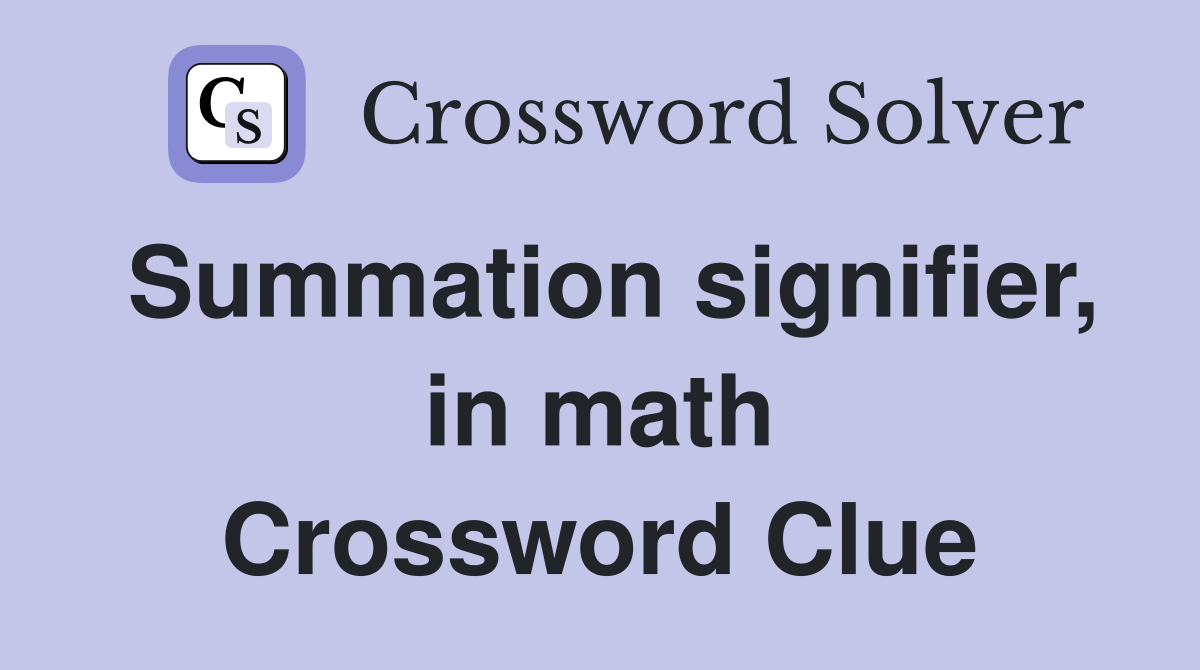 Summation signifier, in math Crossword Clue