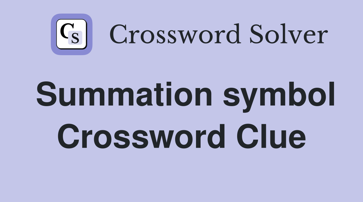 Summation symbol Crossword Clue