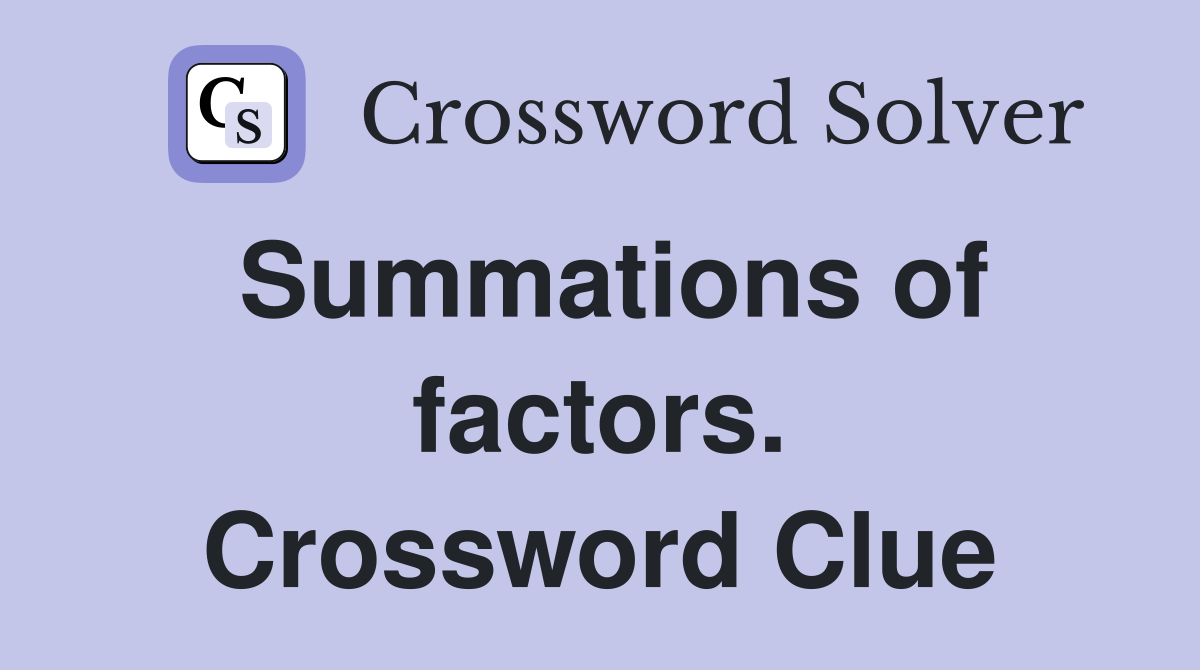 Summations of factors. Crossword Clue