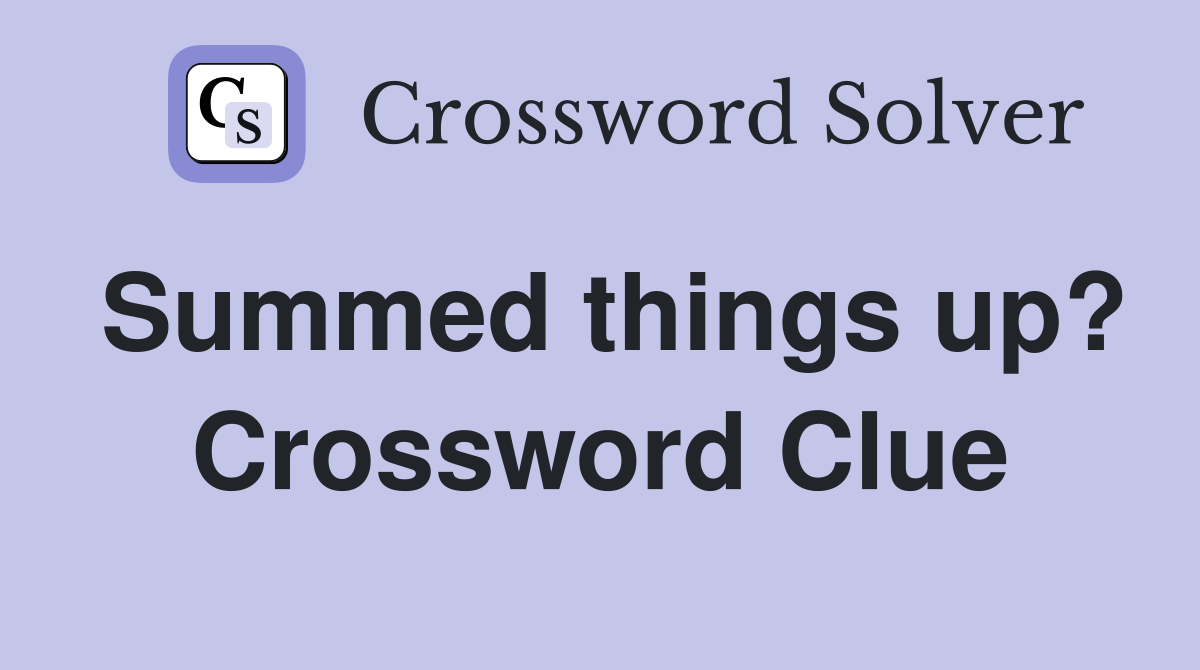 Summed things up? Crossword Clue
