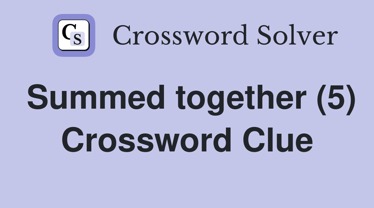 Summed together (5) Crossword Clue