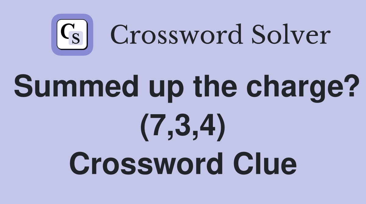 Summed up the charge? (7,3,4) Crossword Clue