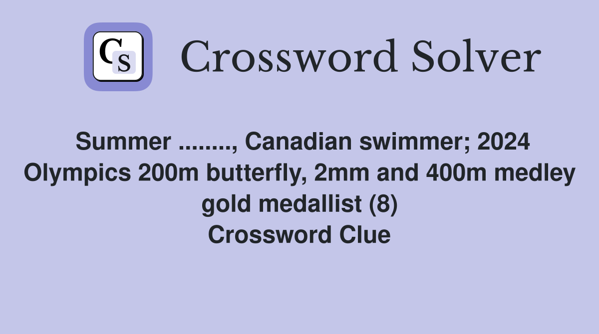 Summer ........, Canadian swimmer; 2024 Olympics 200m butterfly, 2mm and 400m medley gold medallist (8) Crossword Clue