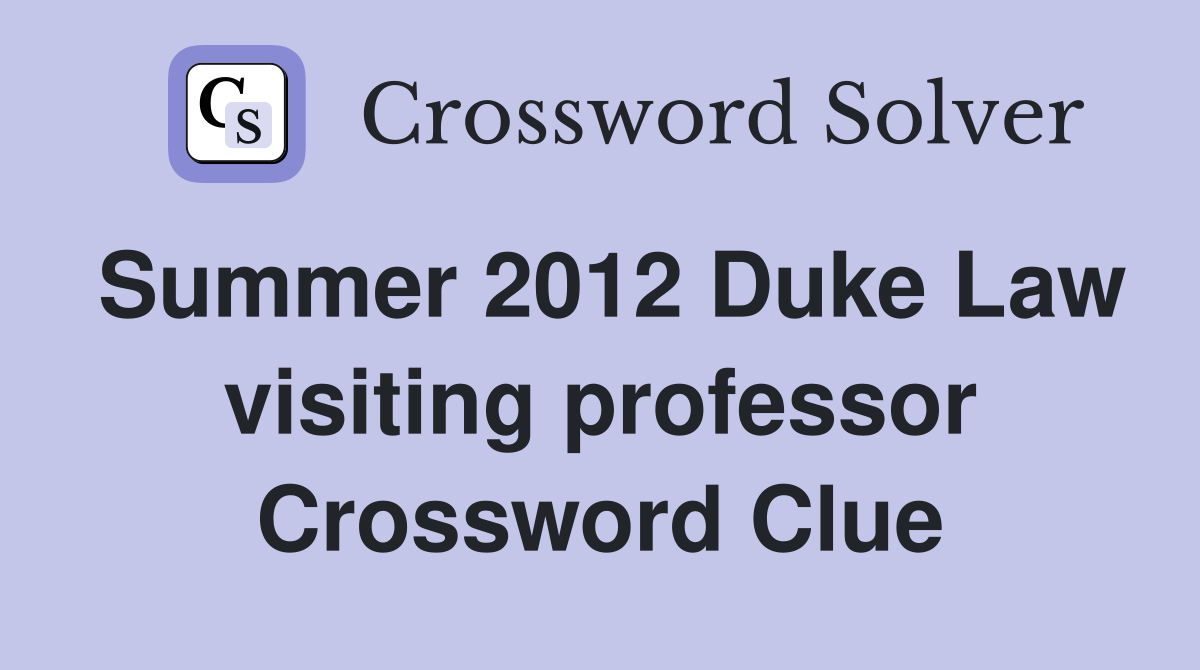 Summer 2012 Duke Law visiting professor Crossword Clue
