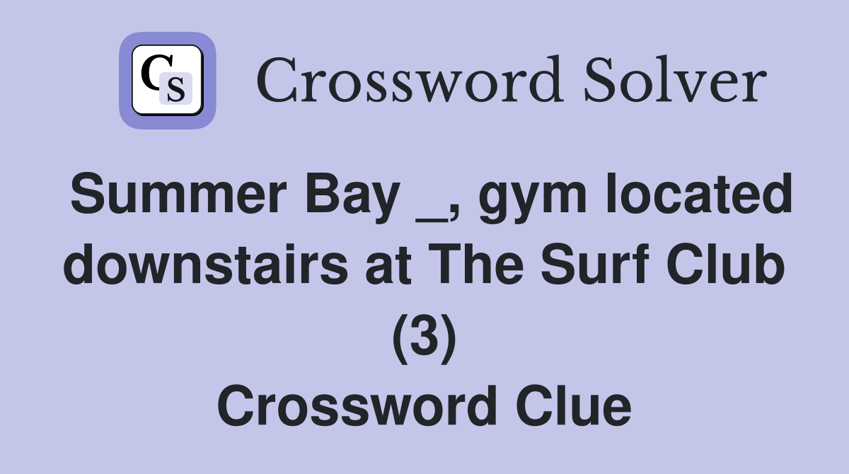 Summer Bay _, gym located downstairs at The Surf Club (3) Crossword Clue