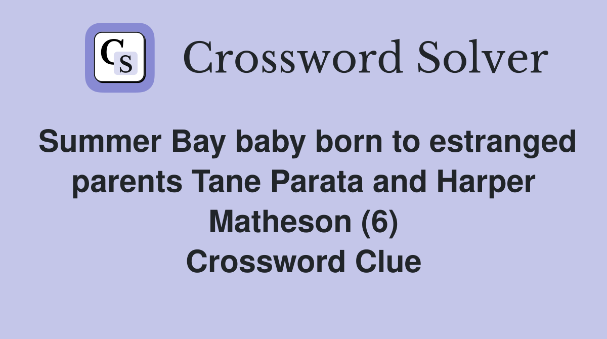 Summer Bay baby born to estranged parents Tane Parata and Harper Matheson (6) Crossword Clue