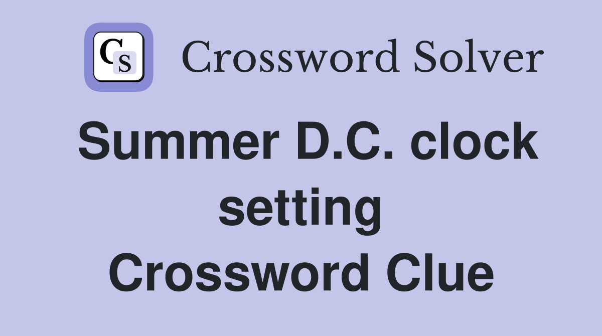 Summer D.C. clock setting Crossword Clue