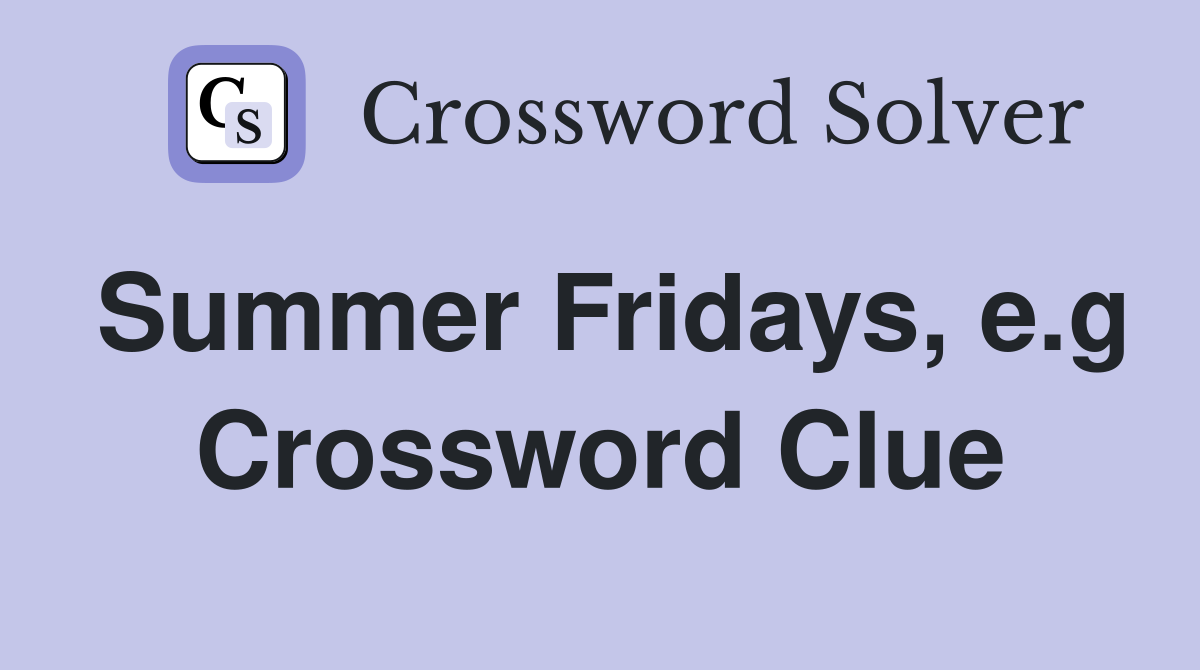 Summer Fridays, e.g Crossword Clue