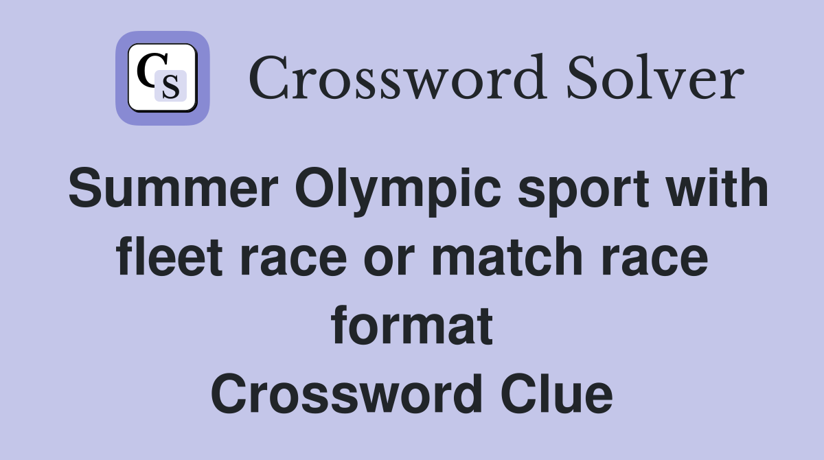 Summer Olympic sport with fleet race or match race format Crossword Clue