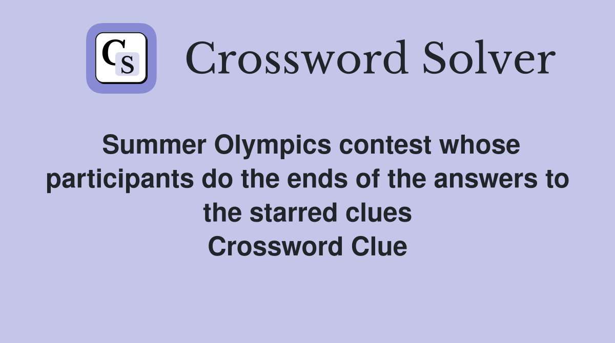 Summer Olympics contest whose participants do the ends of the answers to the starred clues Crossword Clue
